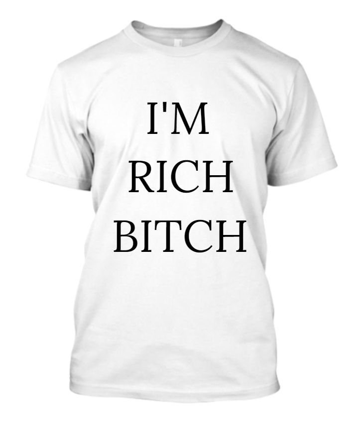 I'm Rich Bitch T-Shirt, Funny Slogan Tee, Money Shirt, Big Spender T-Shirt, Humor Shirt, Hilarous Shirt, Funny Sayings, Dollar Bill - Front