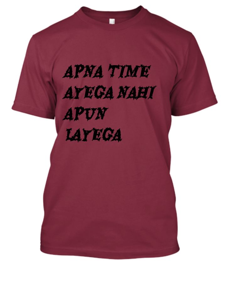 APNA TIME AYEGA NHI APUN LAYEGA PRITN T SHIRT - Front