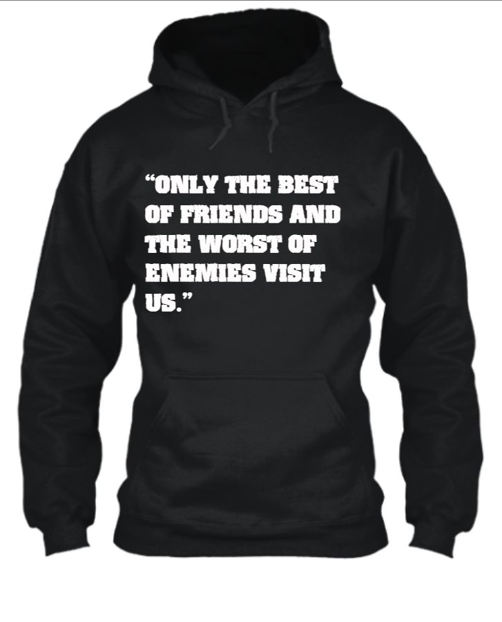 ARMY HOODIE - “ONLY THE BEST OF FRIENDS AND THE WORST OF ENEMIES VISIT US - Front