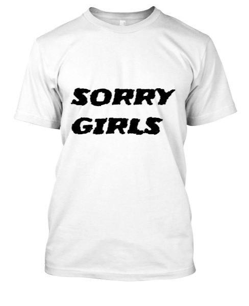 Crazy Girls ! Sorry Girsl ! T shirts for Teen agers and Youth. - Front