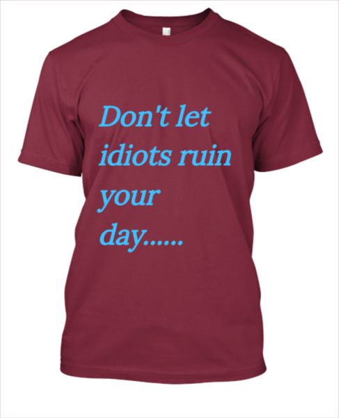 Don't let idiots ruin your day..... - Front