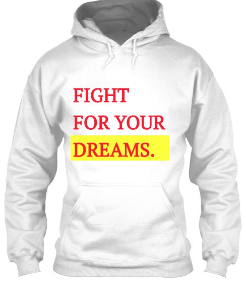 FIGHT FOR YOUR DREAMS MOTIVATIONAL QUOTE HOODIE. - Front