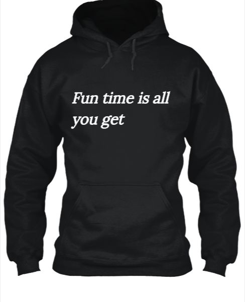 FUN TIME IS ALL YOU GET  - Front