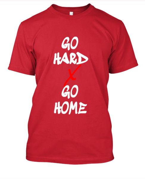 GO HARD OR GO HOME TEES - Front