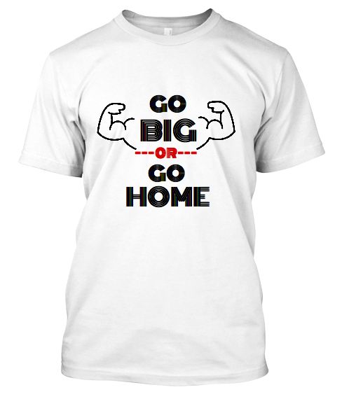 Go Big or Go Home T-shirt - Front