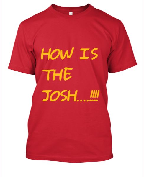 HOW IS THE JOSH...!!! T-shirt - Front