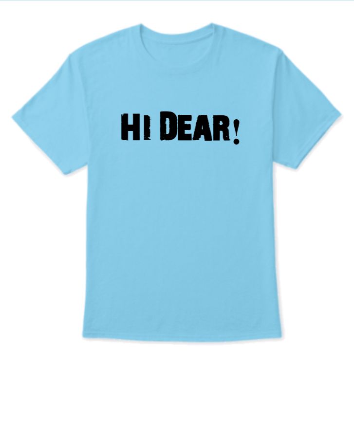 Hi Dear! Printed T Shirt!! - Front