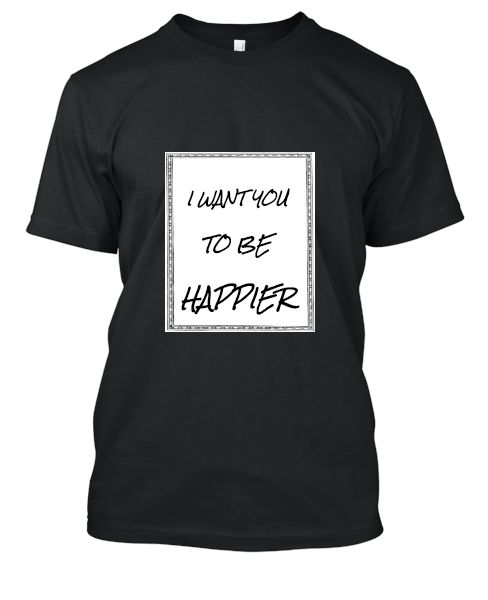 I WANT YOU TO BE HAPPIER printed t-shirt - Front