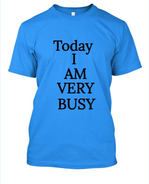 I am very busy today t-shirts. - Front