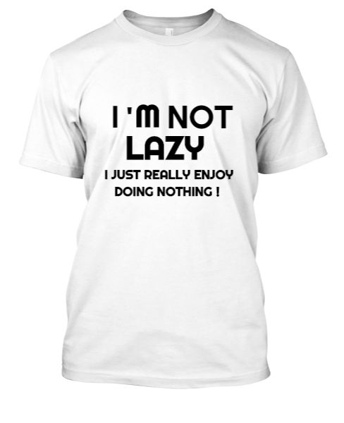 I,M NOT LAZY I JUST REALLY ENJOY DOING NOTHING ! - Front