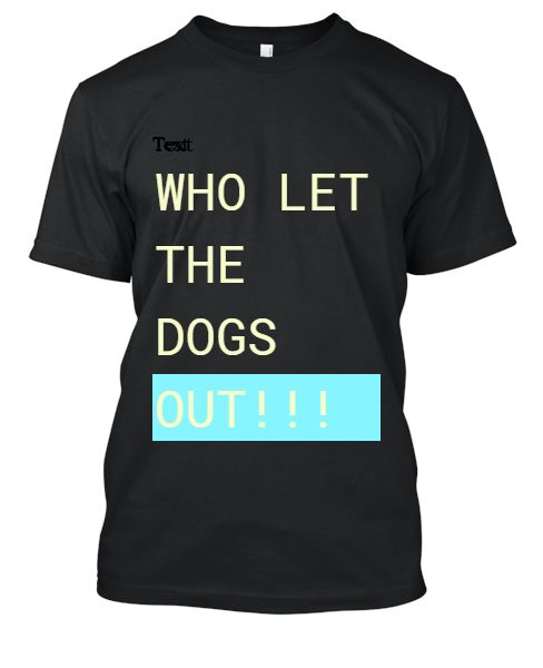 Who Let The Dogs Out T-Shirt - Front