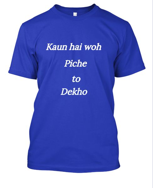 Piche toh dekho t shirt - Front
