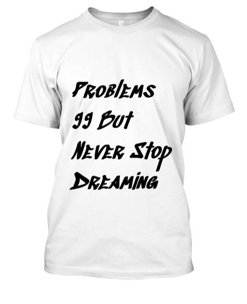 Problems 99 But Never Stop Dreaming - Front