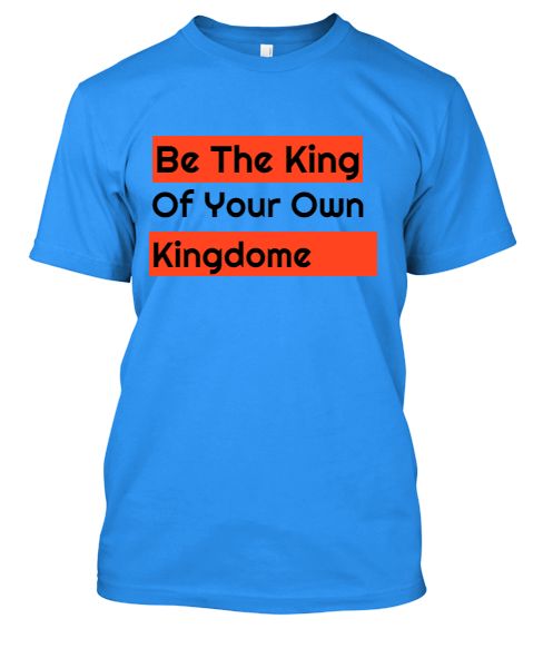 T-shirt Be The KIng Of Your Own Kingdome - Front