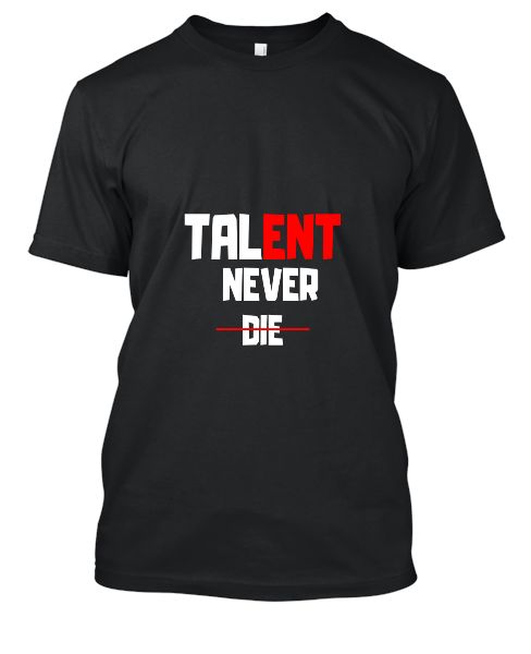 Talent Never Die T shirt   - Front