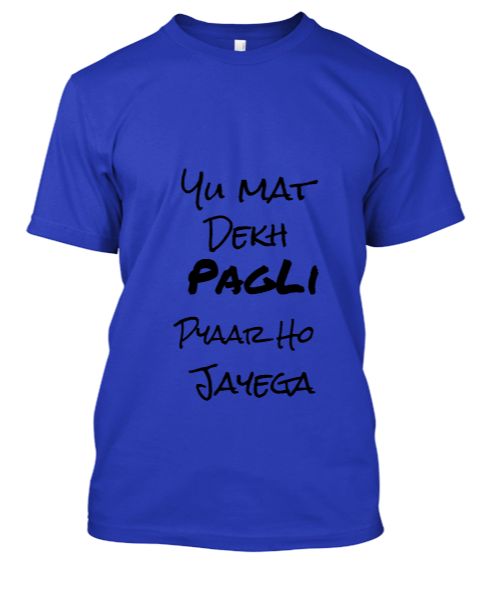 Yu Mat Dekh PAgli Printed Trendy T-Shirt - Front
