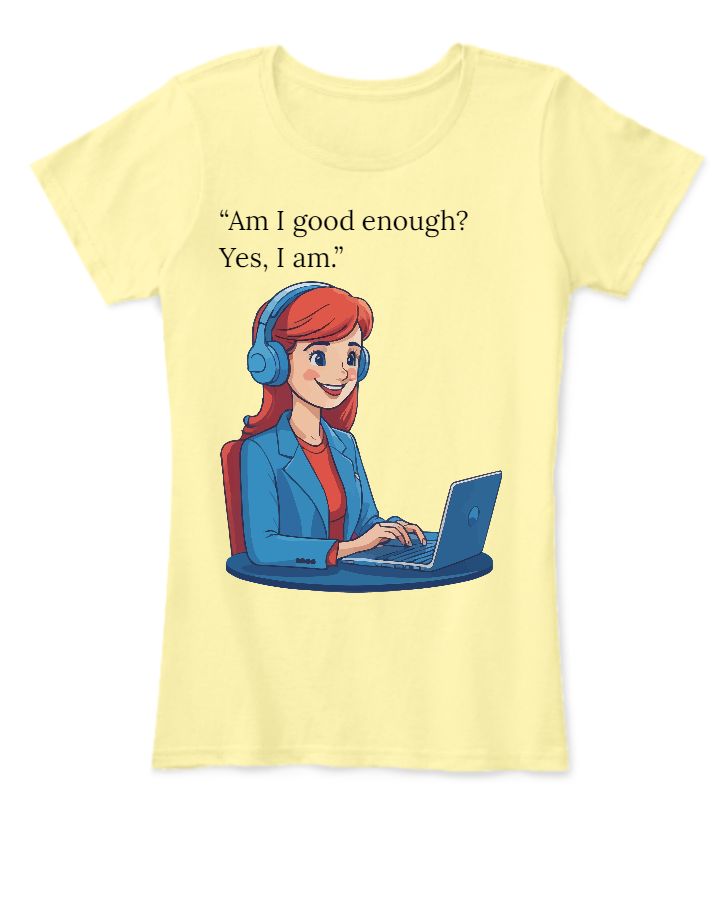 “Am I good enough? Yes, I am.”  - Front